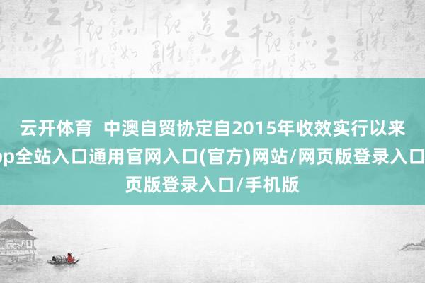 云开体育  中澳自贸协定自2015年收效实行以来-开运app全站入口通用官网入口(官方)网站/网页版登录入口/手机版