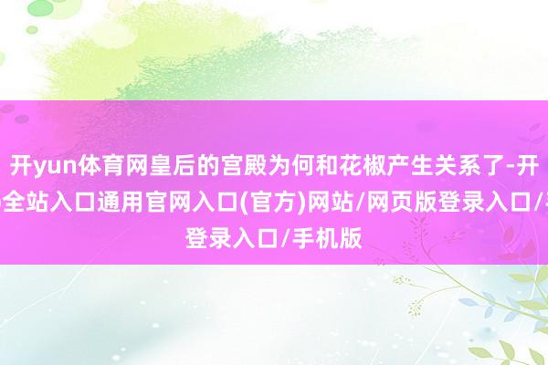 开yun体育网皇后的宫殿为何和花椒产生关系了-开运app全站入口通用官网入口(官方)网站/网页版登录入口/手机版